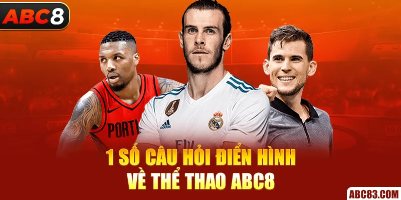 Thể Thao ABC8 – Đặt Kèo Là Nổ, Không Hổ Dân Chơi! 1 số câu hỏi điển hình về thể thao ABC8