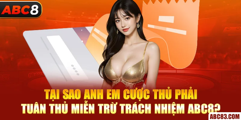 Miễn Trừ Trách Nhiệm ABC8 – Chơi Gì Cũng Minh Bạch Tại sao anh em cược thủ phải tuân thủ miễn trừ trách nhiệm ABC8?