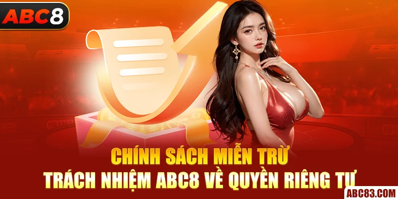 Miễn Trừ Trách Nhiệm ABC8 – Chơi Gì Cũng Minh Bạch Chính sách miễn trừ trách nhiệm ABC8 về quyền riêng tư