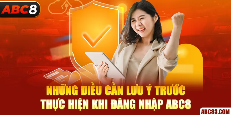 Đăng Nhập ABC8 – 3 Bước Cực Nhanh, Nhận Thưởng Tức Thì Những điều cần lưu ý trước thực hiện khi đăng nhập ABC8