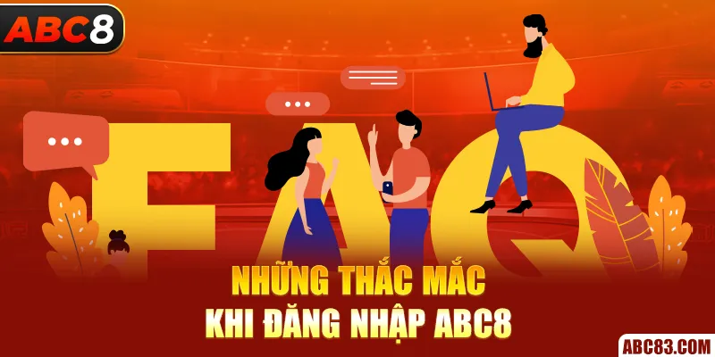 Đăng Nhập ABC8 – 3 Bước Cực Nhanh, Nhận Thưởng Tức Thì Những thắc mắc khi đăng nhập ABC8