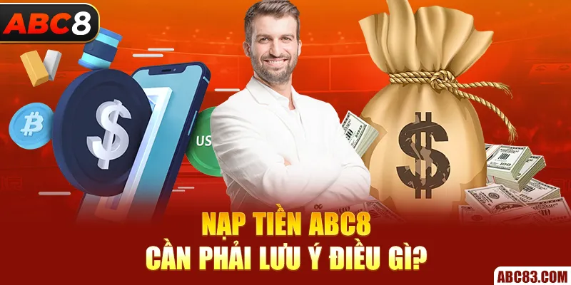 Nạp Tiền ABC8 Trong 1 Phút – Chơi Ngay Không Cần Đợi Nạp tiền ABC8 cần phải lưu ý điều gì?