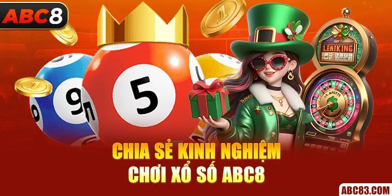Xổ Số ABC8 – Quay Số Siêu Tốc, Cơ Hội Vàng Đang Chờ! Chia sẻ kinh nghiệm chơi xổ số ABC8