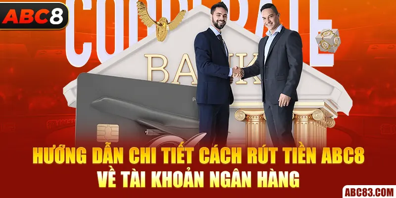Rút Tiền ABC8 – Hướng Dẫn Chi Tiết, Nhận Tiền Cực Nhanh Hướng dẫn chi tiết cách rút tiền ABC8 về tài khoản ngân hàng