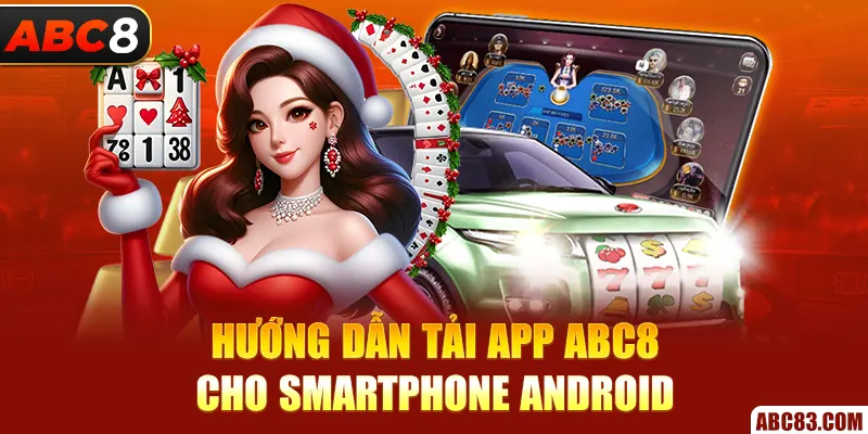 Tải App ABC8 – Hướng Dẫn Chuẩn Trên Android & iOS 2025 Hướng dẫn tải app ABC8 cho smartphone Android