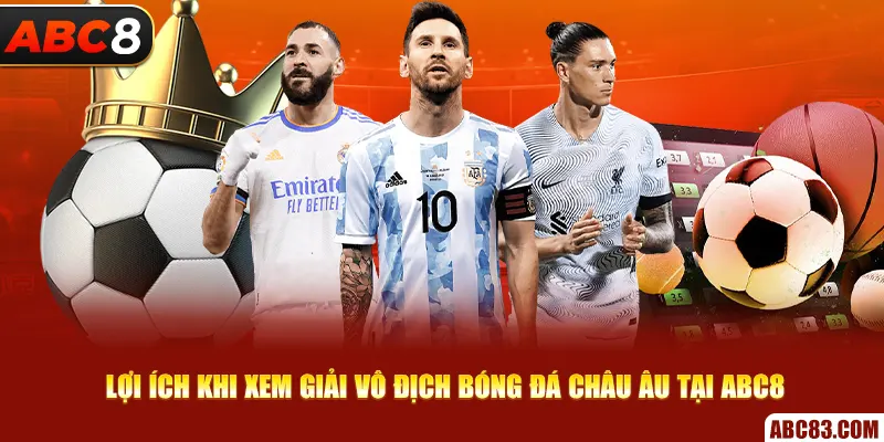 Xem Giải Vô Địch Bóng Đá Châu Âu - Chọn Ngay Nhà Cái ABC8 Lợi ích khi xem giải vô địch bóng đá châu Âu tại ABC8