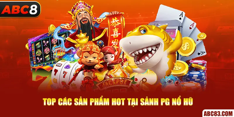 PG Nổ Hũ - Cơ Hội Săn Jackpot Khủng Số 1 Tại ABC8 Top các sản phẩm hot tại sảnh PG nổ hũ