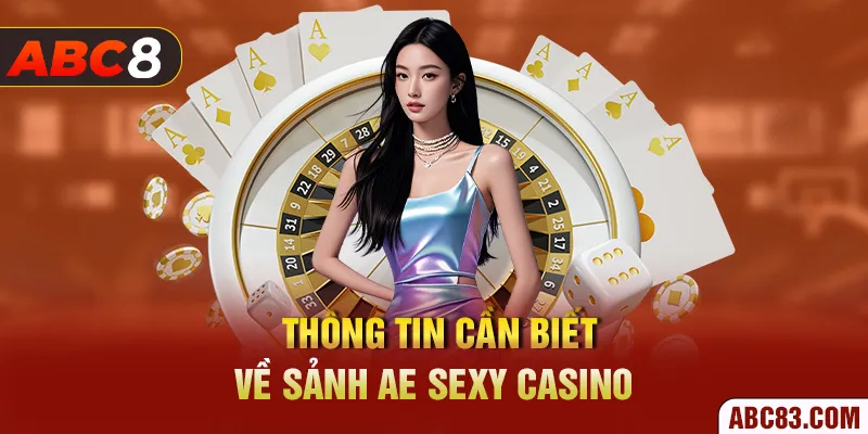 AE Sexy Casino ABC8 - Thắng Lớn Cùng Gái Xinh Cực Cháy Thông tin cần biết về sảnh AE Sexy Casino