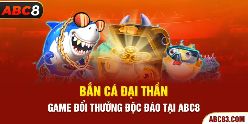 Bắn Cá Đại Thần – Trò Chơi Trúng Lớn Mỗi Lần Bắn Bắn cá đại thần - game đổi thưởng độc đáo tại ABC8