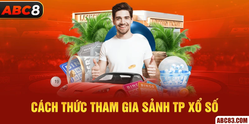 TP Xổ Số - Cơ Hội Trở Thành Triệu Phú Dễ Dàng Chưa Từng Có Cách thức tham gia sảnh TP xổ số