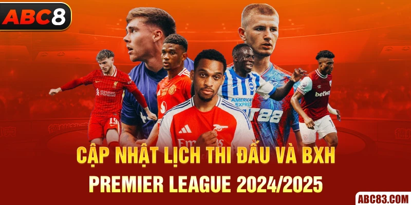 Giải Bóng Đá Ngoại Hạng Anh - Lịch Thi Đấu 2024/25 Cập nhật lịch thi đấu và BXH Premier League 2024/2025