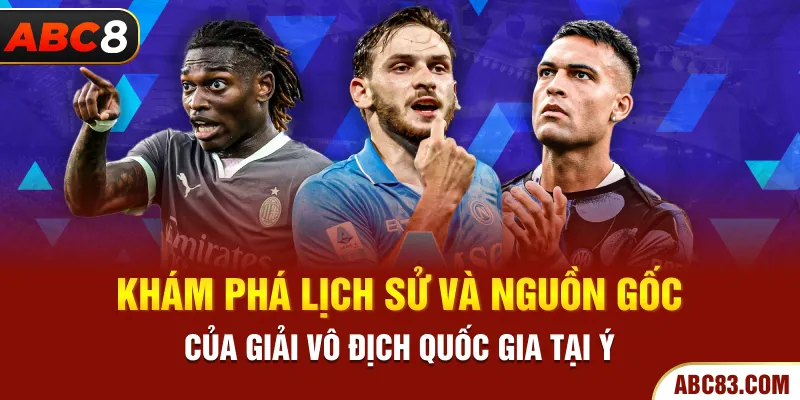 Giải Vô Địch Quốc Gia Ý - Bật Mí Các Thông Tin Về Serie A Khám phá lịch sử và nguồn gốc của giải vô địch quốc gia tại ý