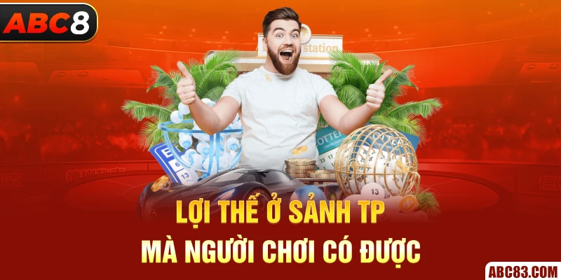 TP Xổ Số - Cơ Hội Trở Thành Triệu Phú Dễ Dàng Chưa Từng Có Lợi thế ở sảnh TP mà người chơi có được
