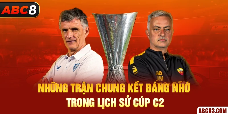 Tìm Hiểu Tất Tần Tật Về Cúp C2 Châu Âu - Lịch Sử, Thể Thức Những trận chung kết đáng nhớ trong lịch sử cúp C2 Châu Âu