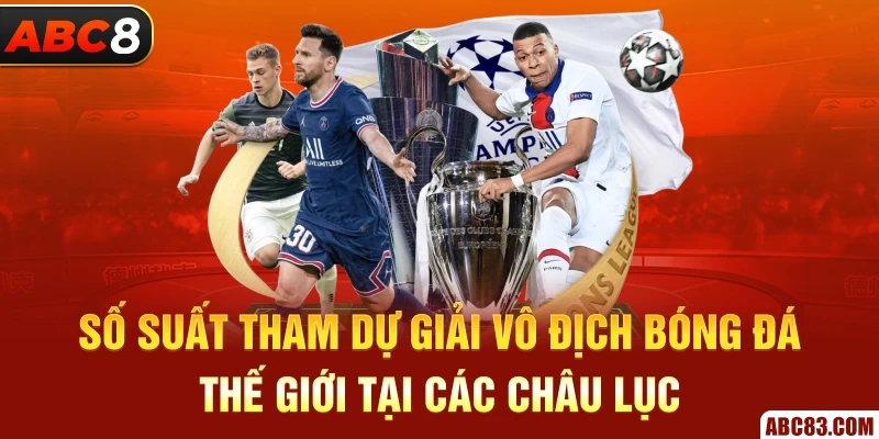 Giải Vô Địch Bóng Đá Thế Giới - Tất Tật Thông Tin Tổng Quan Số suất tham dự giải vô địch bóng đá thế giới tại các Châu lục