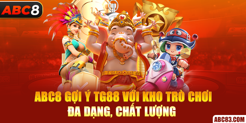 TG88 - ABC8 Giới Thiệu Đối Tác Xanh Chín Với Ưu Đãi Khủng ABC8 gợi ý TG88 với kho trò chơi đa dạng, chất lượng